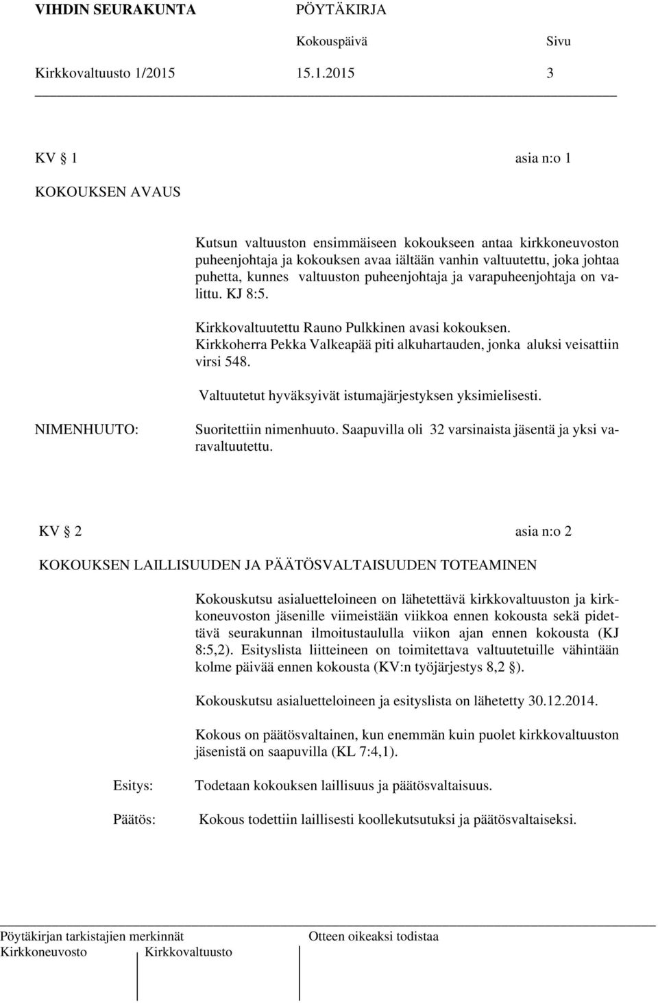 kunnes valtuuston puheenjohtaja ja varapuheenjohtaja on valittu. KJ 8:5. Kirkkovaltuutettu Rauno Pulkkinen avasi kokouksen.