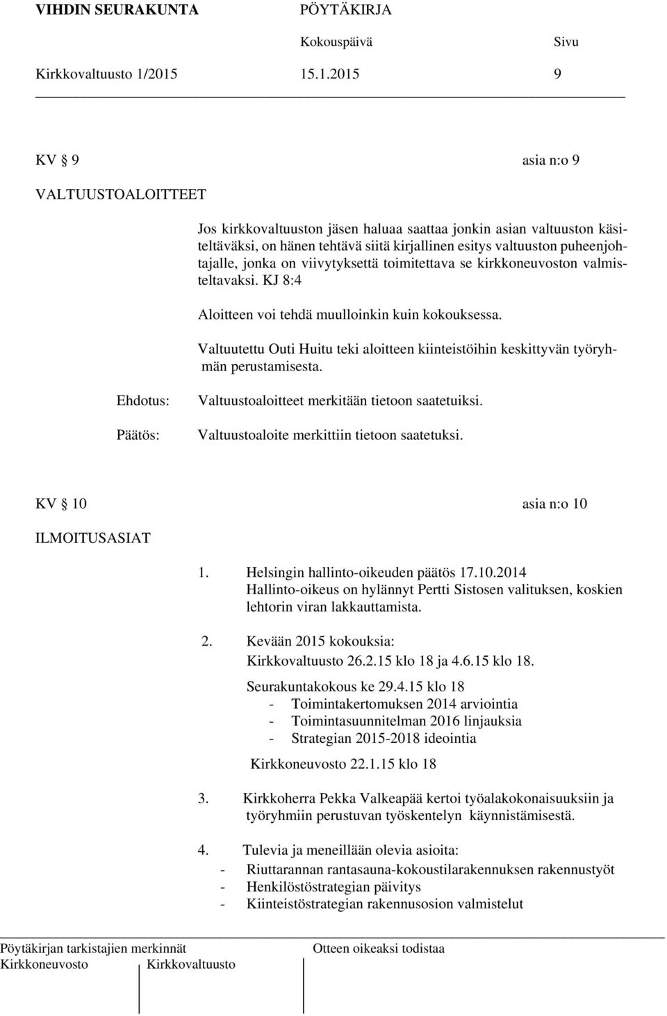puheenjohtajalle, jonka on viivytyksettä toimitettava se kirkkoneuvoston valmisteltavaksi. KJ 8:4 Aloitteen voi tehdä muulloinkin kuin kokouksessa.