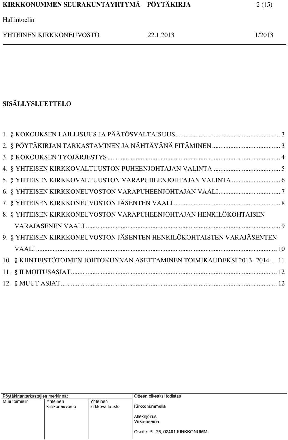 .. 7 7. YHTEISEN KIRKKONEUVOSTON JÄSENTEN VAALI... 8 8. YHTEISEN KIRKKONEUVOSTON VARAPUHEENJOHTAJAN HENKILÖKOHTAISEN VARAJÄSENEN VAALI... 9 9.