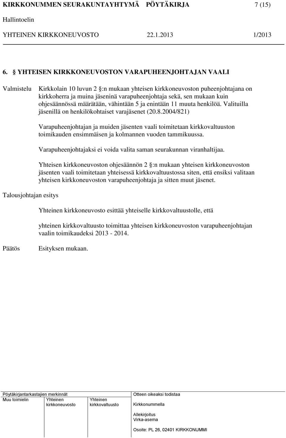 ohjesäännössä määrätään, vähintään 5 ja enintään 11 muuta henkilöä. Valituilla jäsenillä on henkilökohtaiset varajäsenet (20.8.