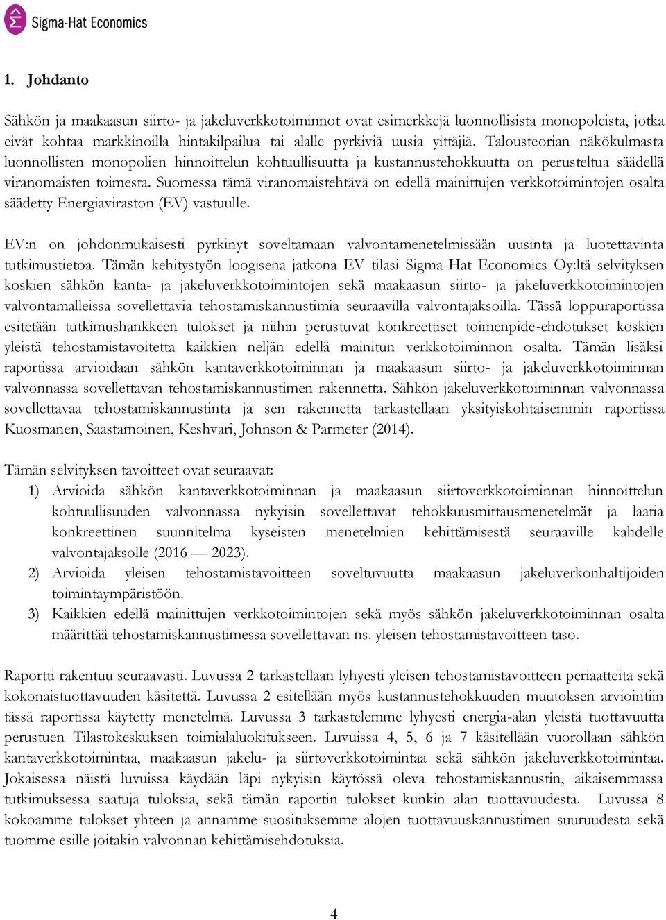 Suomessa tämä viranomaistehtävä on edellä mainittujen verkkotoimintojen osalta säädetty Energiaviraston (EV) vastuulle.