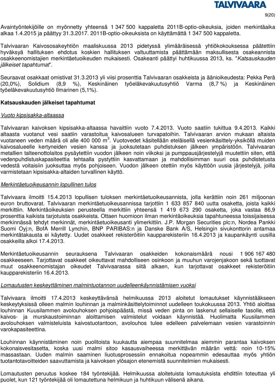 Talvivaaran Kaivososakeyhtiön maaliskuussa 2013 pidetyssä ylimääräisessä yhtiökokouksessa päätettiin hyväksyä hallituksen ehdotus koskien hallituksen valtuuttamista päättämään maksullisesta