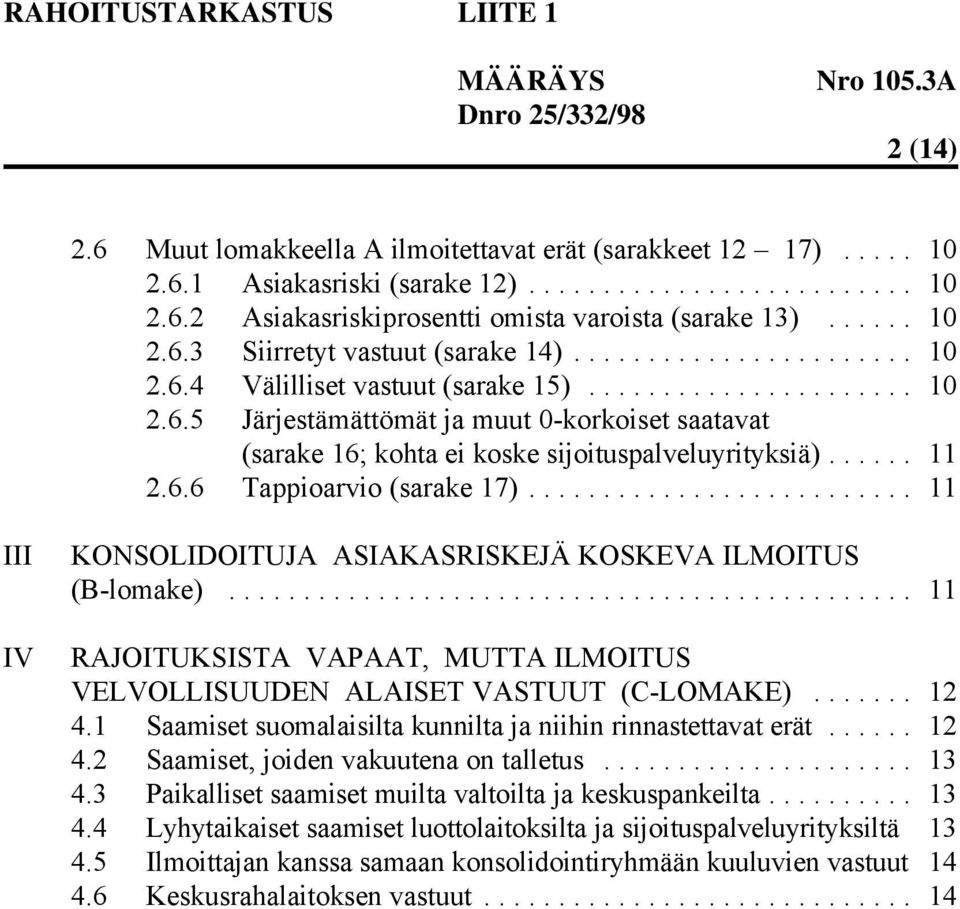 .. 11 III IV KONSOLIDOITUJA ASIAKASRISKEJÄ KOSKEVA ILMOITUS (B-lomake)... 11 RAJOITUKSISTA VAPAAT, MUTTA ILMOITUS VELVOLLISUUDEN ALAISET VASTUUT (C-LOMAKE)... 12 4.