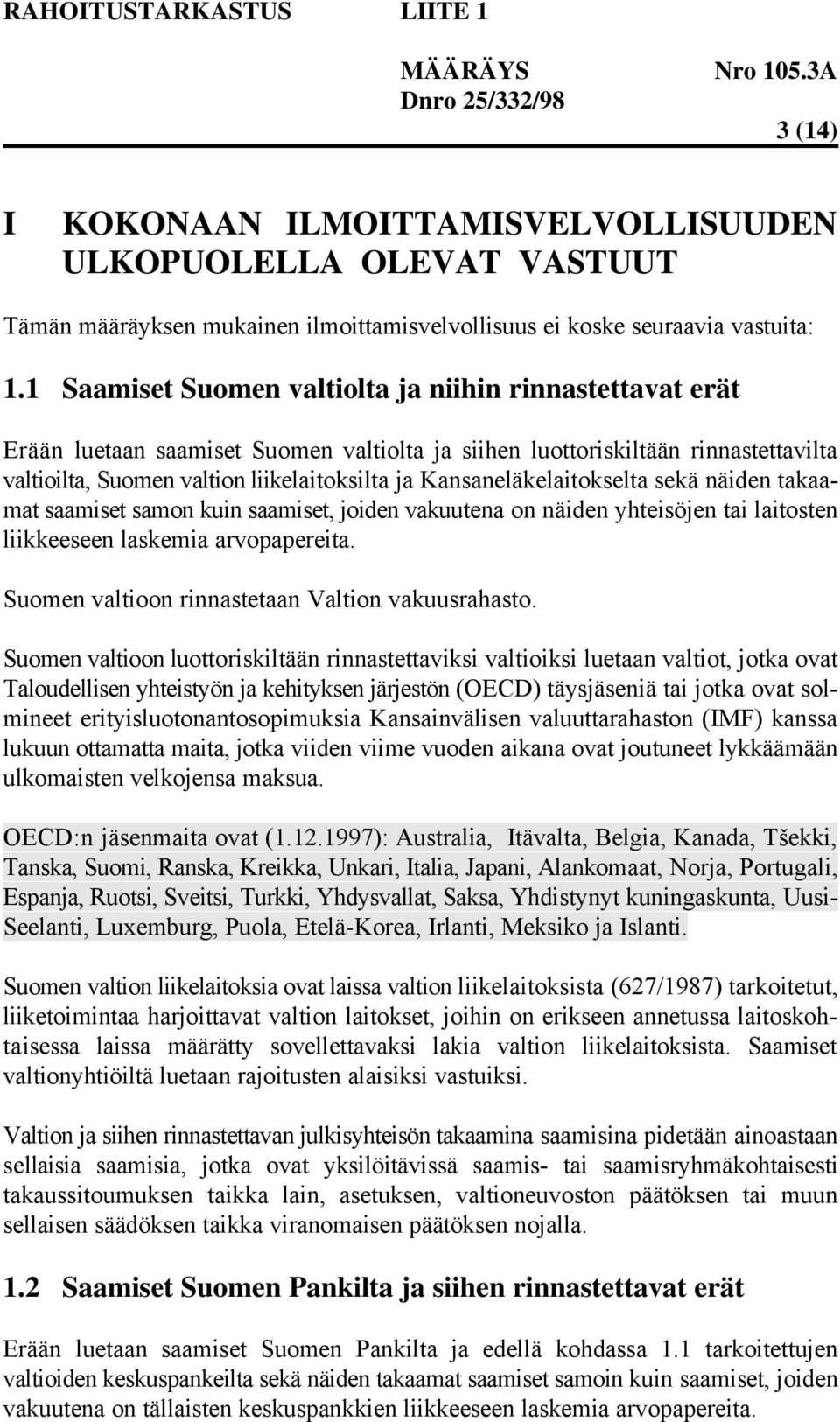 Kansaneläkelaitokselta sekä näiden takaamat saamiset samon kuin saamiset, joiden vakuutena on näiden yhteisöjen tai laitosten liikkeeseen laskemia arvopapereita.