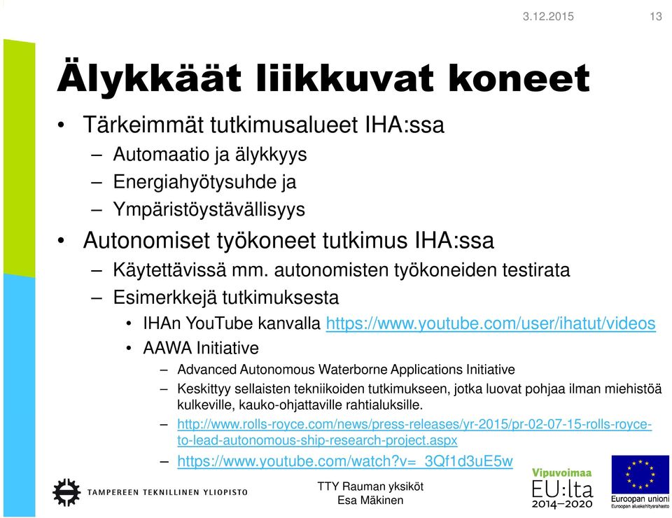 com/user/ihatut/videos AAWA Initiative Advanced Autonomous Waterborne Applications Initiative Keskittyy sellaisten tekniikoiden tutkimukseen, jotka luovat pohjaa ilman