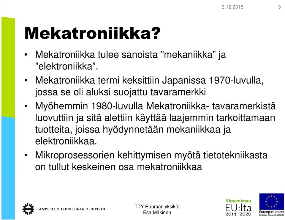 1980-luvulla Mekatroniikka- tavaramerkistä luovuttiin ja sitä alettiin käyttää laajemmin tarkoittamaan