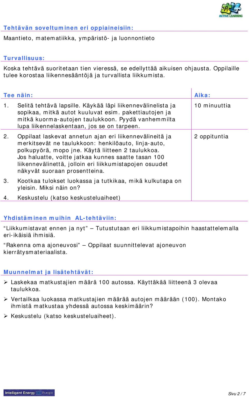 pakettiautojen ja mitkä kuorma-autojen taulukkoon. Pyydä vanhemmilta lupa liikennelaskentaan, jos se on tarpeen. 2.
