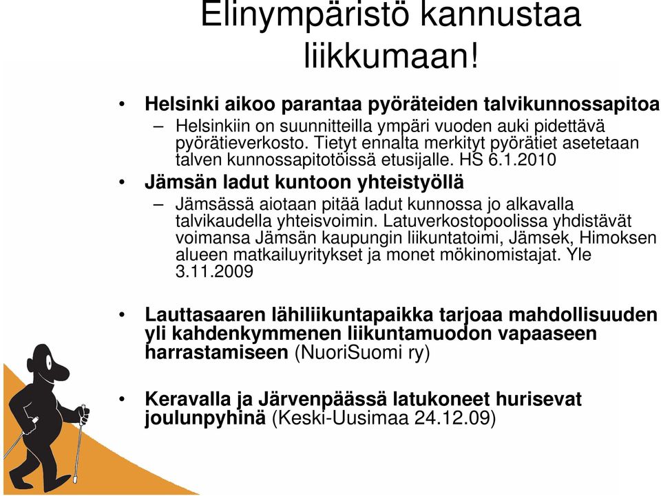 2010 Jämsän ladut kuntoon yhteistyöllä Jämsässä aiotaan pitää ladut kunnossa jo alkavalla talvikaudella yhteisvoimin.