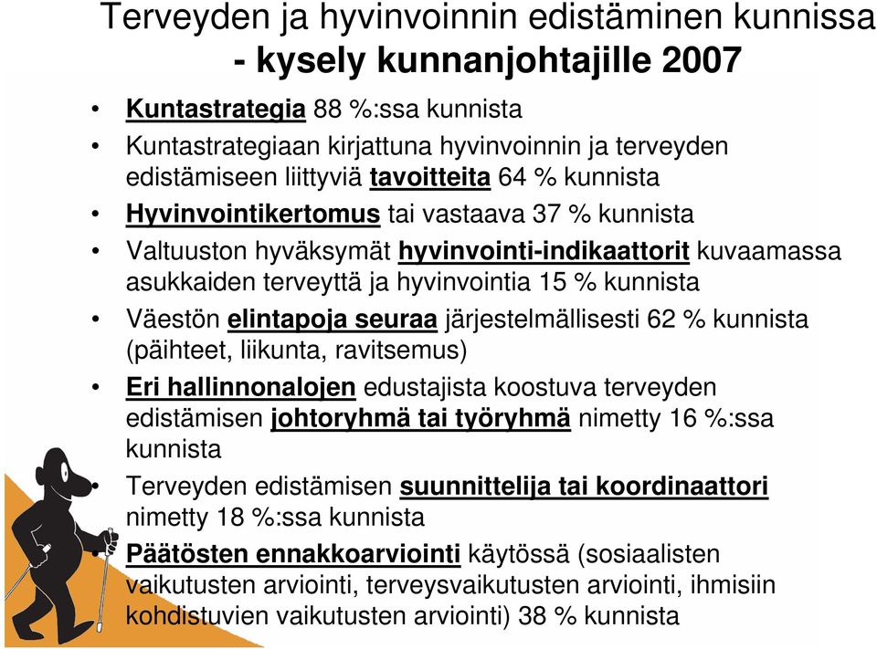 järjestelmällisesti 62 % kunnista (päihteet, liikunta, ravitsemus) Eri hallinnonalojen edustajista koostuva terveyden edistämisen johtoryhmä tai työryhmä nimetty 16 %:ssa kunnista Terveyden