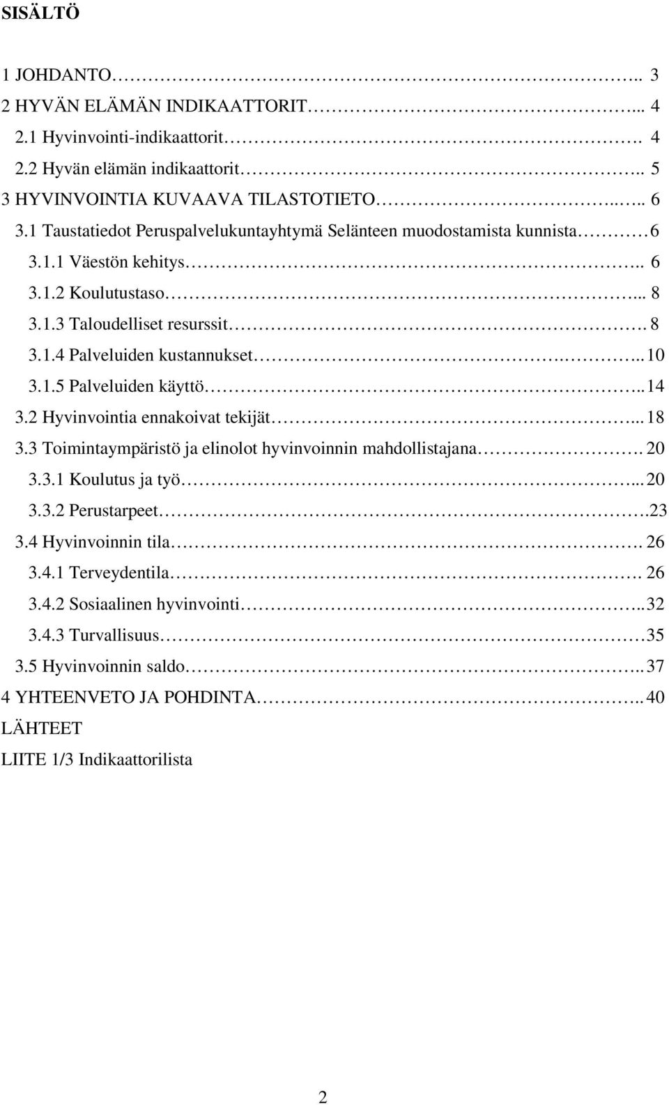 .. 1 3.1.5 Palveluiden käyttö.. 14 3.2 Hyvinvointia ennakoivat tekijät... 18 3.3 Toimintaympäristö ja elinolot hyvinvoinnin mahdollistajana. 2 3.3.1 Koulutus ja työ... 2 3.3.2 Perustarpeet.