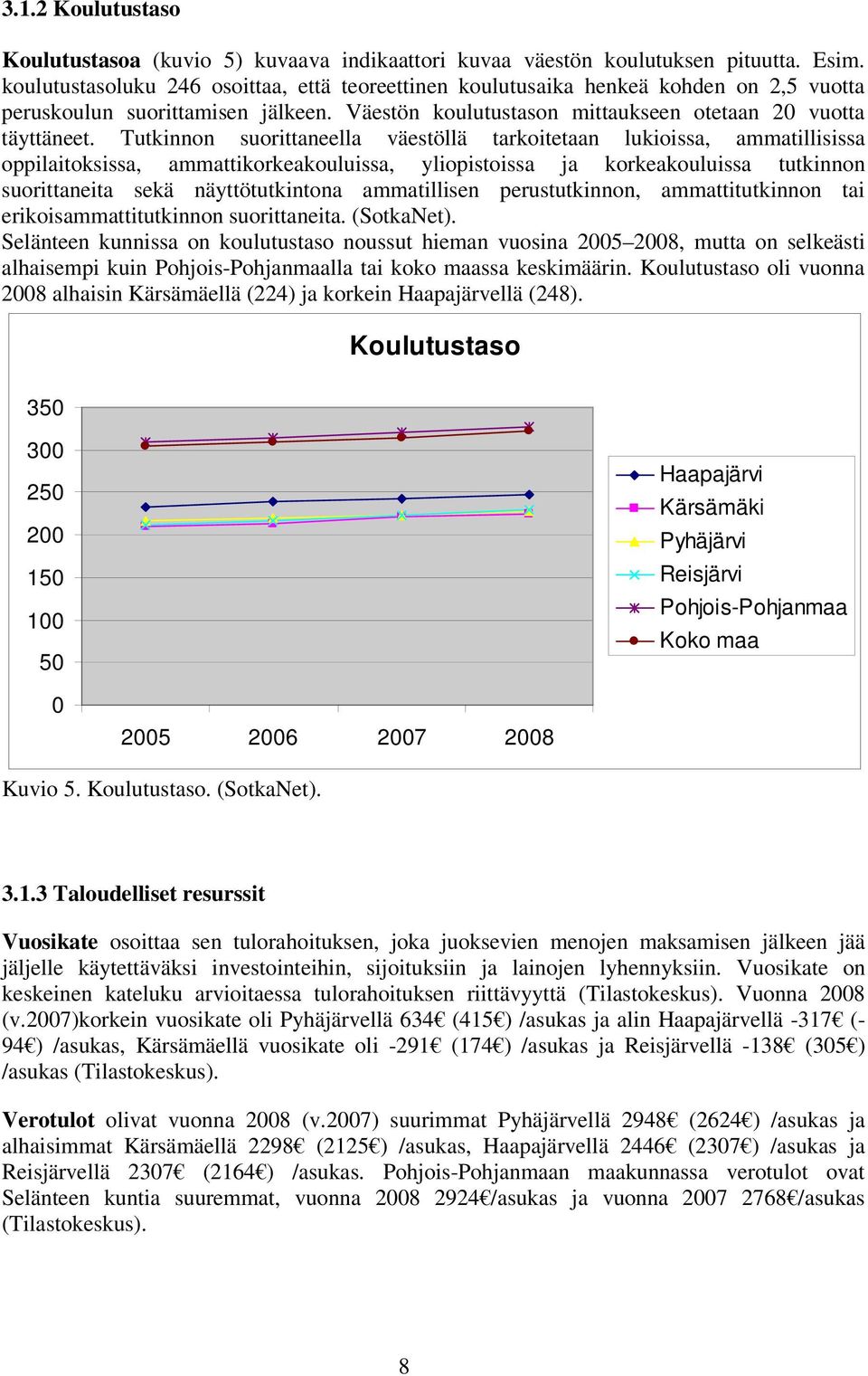 Tutkinnon suorittaneella väestöllä tarkoitetaan lukioissa, ammatillisissa oppilaitoksissa, ammattikorkeakouluissa, yliopistoissa ja korkeakouluissa tutkinnon suorittaneita sekä näyttötutkintona