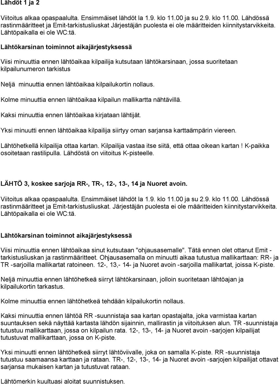 Lähtökarsinan toiminnot aikajärjestyksessä Viisi minuuttia ennen lähtöaikaa kilpailija kutsutaan lähtökarsinaan, jossa suoritetaan kilpailunumeron tarkistus Neljä minuuttia ennen lähtöaikaa