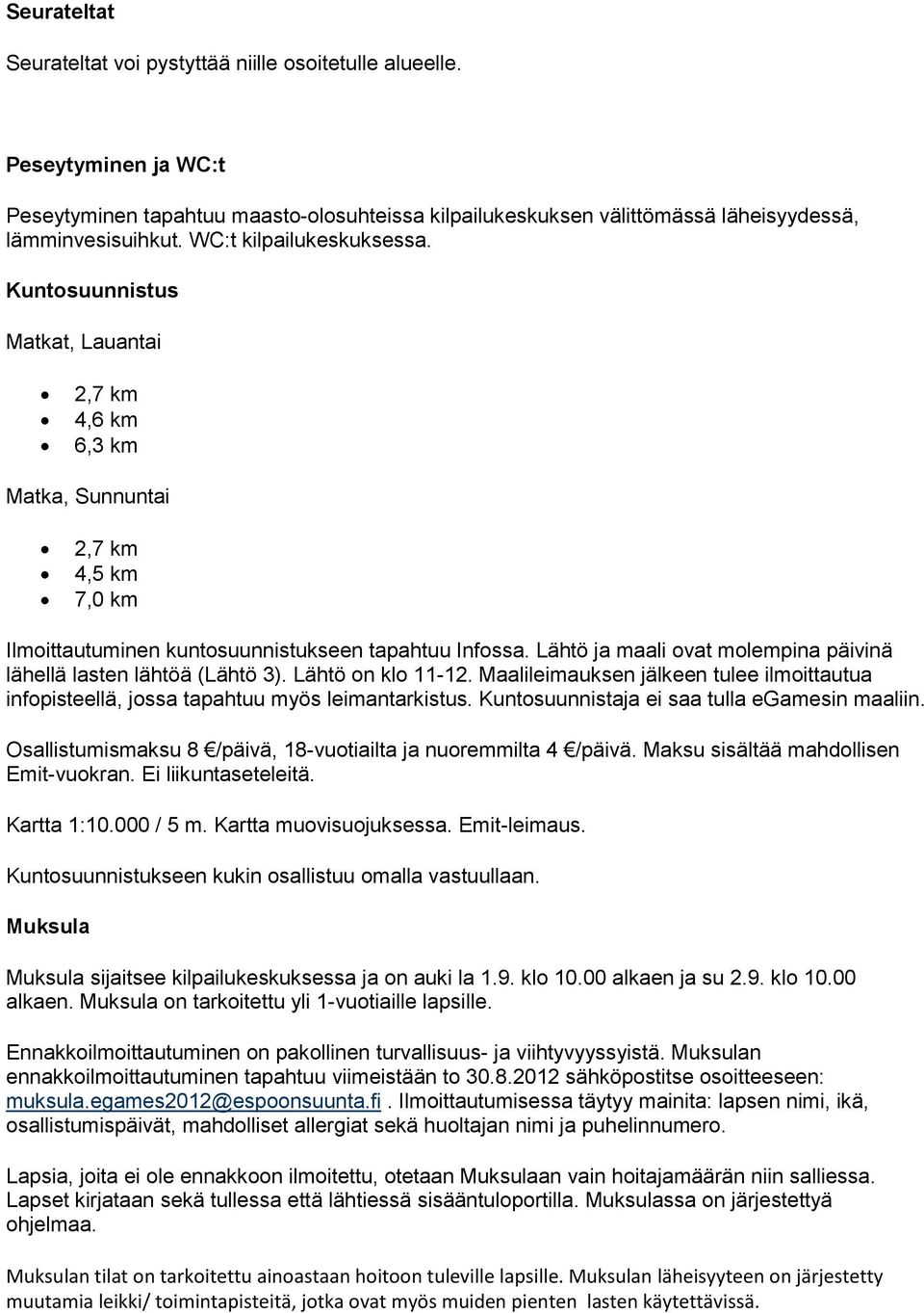 Lähtö ja maali ovat molempina päivinä lähellä lasten lähtöä (Lähtö 3). Lähtö on klo 11-12. Maalileimauksen jälkeen tulee ilmoittautua infopisteellä, jossa tapahtuu myös leimantarkistus.