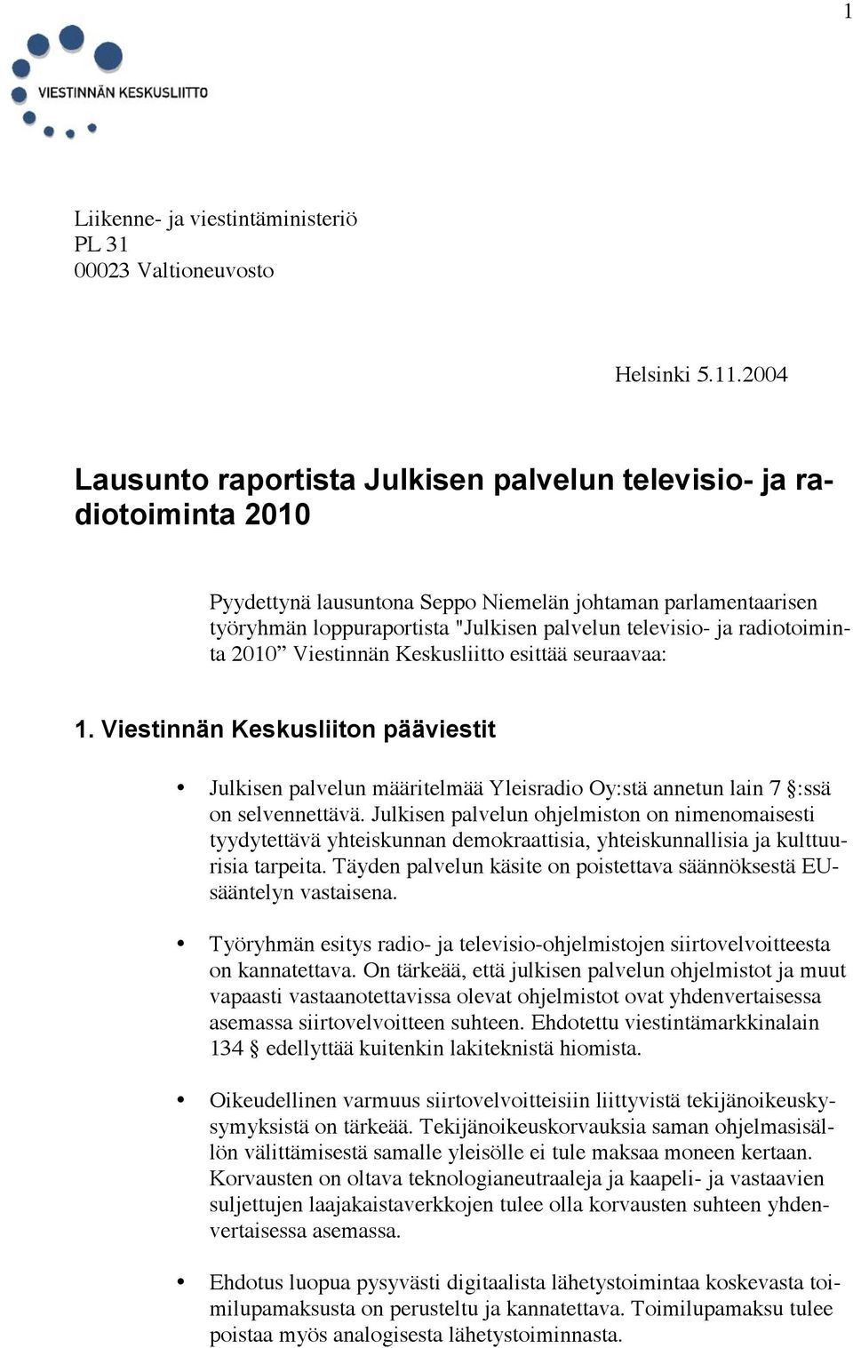radiotoiminta 2010 Viestinnän Keskusliitto esittää seuraavaa: 1. Viestinnän Keskusliiton pääviestit Julkisen palvelun määritelmää Yleisradio Oy:stä annetun lain 7 :ssä on selvennettävä.