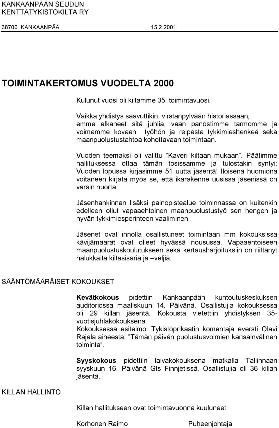 kohottavaan toimintaan. Vuoden teemaksi oli valittu Kaveri kiltaan mukaan. Päätimme hallituksessa ottaa tämän tosissamme ja tulostakin syntyi: Vuoden lopussa kirjasimme 51 uutta jäsentä!