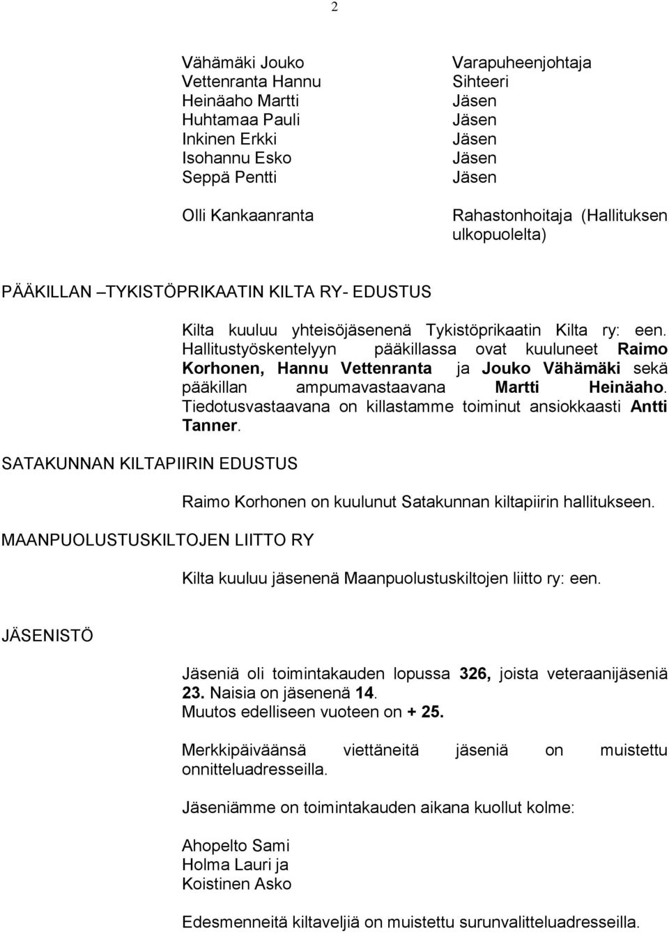 Hallitustyöskentelyyn pääkillassa ovat kuuluneet Raimo Korhonen, Hannu Vettenranta ja Jouko Vähämäki sekä pääkillan ampumavastaavana Martti Heinäaho.