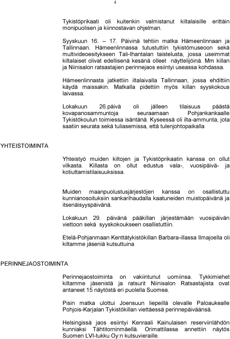 Mm killan ja Niinisalon ratsastajien perinnejaos esiintyi useassa kohdassa. Hämeenlinnasta jatkettiin iltalaivalla Tallinnaan, jossa ehdittiin käydä maissakin.