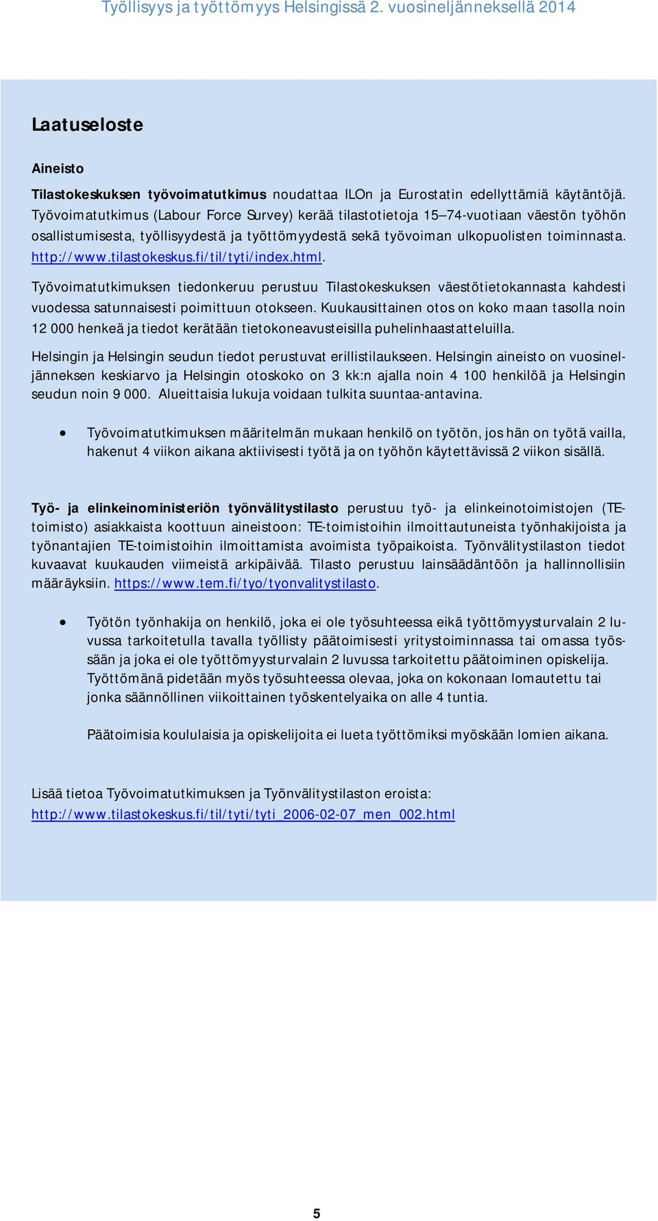 tilastokeskus.fi/til/tyti/index.html. Työvoimatutkimuksen tiedonkeruu perustuu Tilastokeskuksen väestötietokannasta kahdesti vuodessa satunnaisesti poimittuun otokseen.