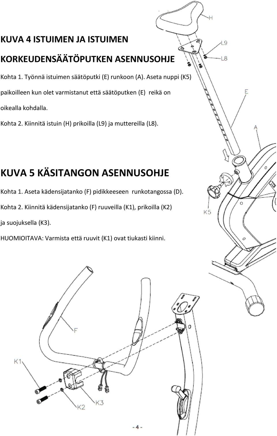 Kiinnitä istuin (H) prikoilla (L9) ja muttereilla (L8). KUVA 5 KÄSITANGON ASENNUSOHJE Kohta 1.