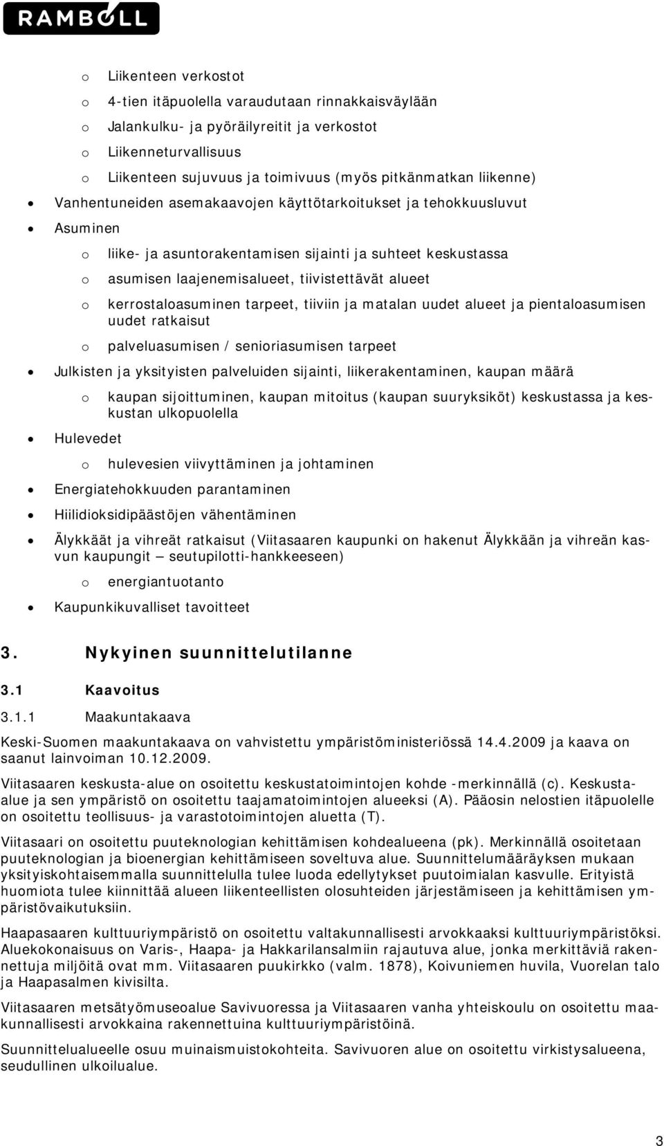 tarpeet, tiiviin ja matalan uudet alueet ja pientalasumisen uudet ratkaisut palveluasumisen / seniriasumisen tarpeet Julkisten ja yksityisten palveluiden sijainti, liikerakentaminen, kaupan määrä