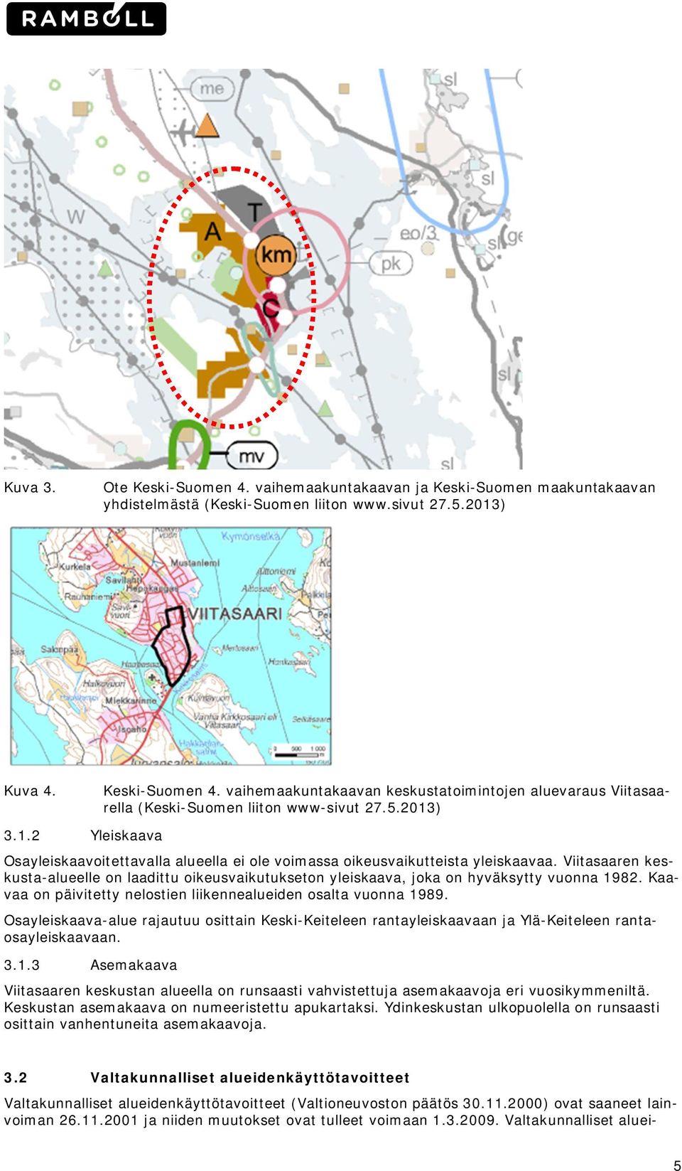 Viitasaaren keskusta-alueelle n laadittu ikeusvaikutuksetn yleiskaava, jka n hyväksytty vunna 1982. Kaavaa n päivitetty nelstien liikennealueiden salta vunna 1989.