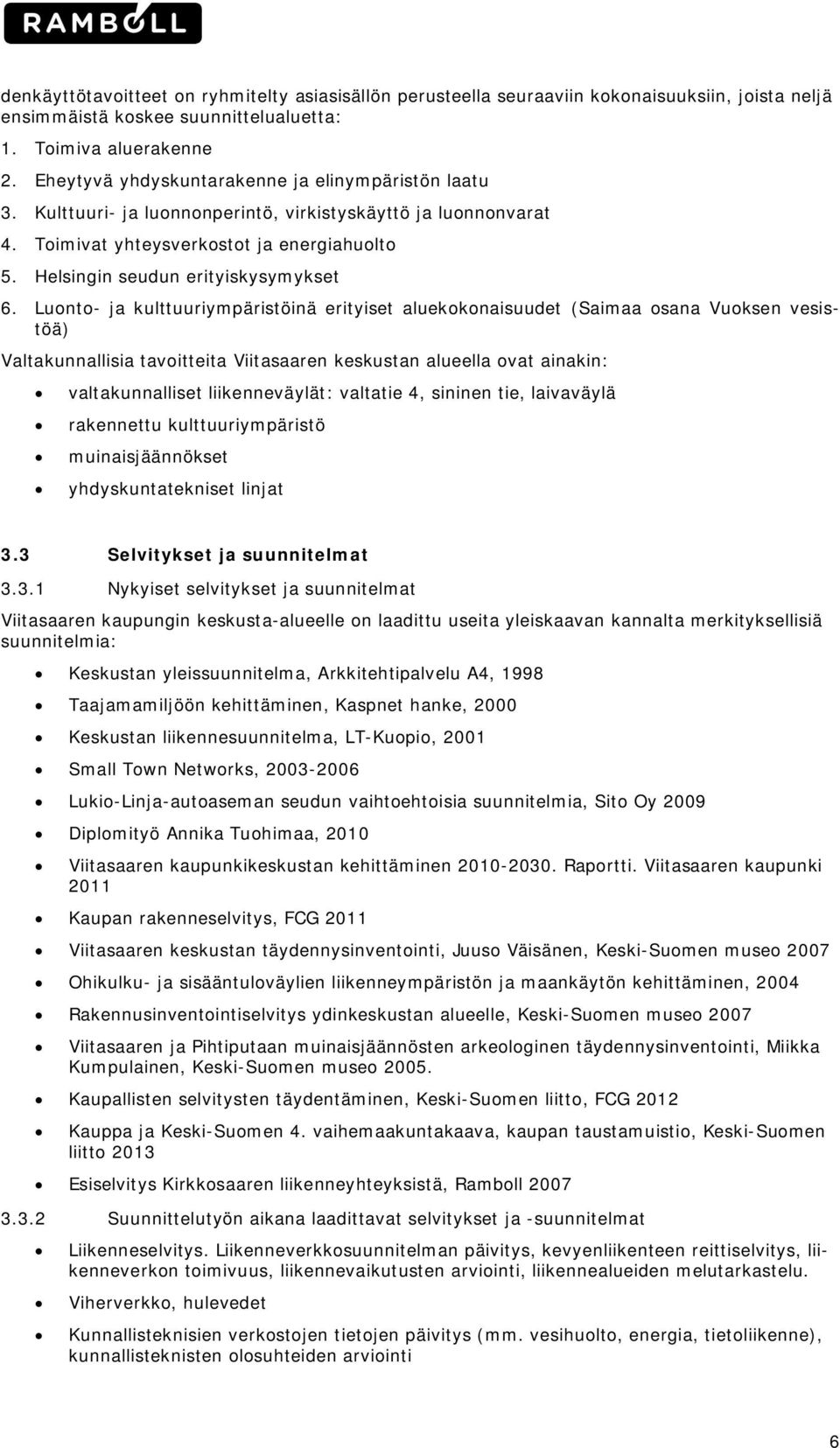 Lunt- ja kulttuuriympäristöinä erityiset aluekknaisuudet (Saimaa sana Vuksen vesistöä) Valtakunnallisia tavitteita Viitasaaren keskustan alueella vat ainakin: valtakunnalliset liikenneväylät: