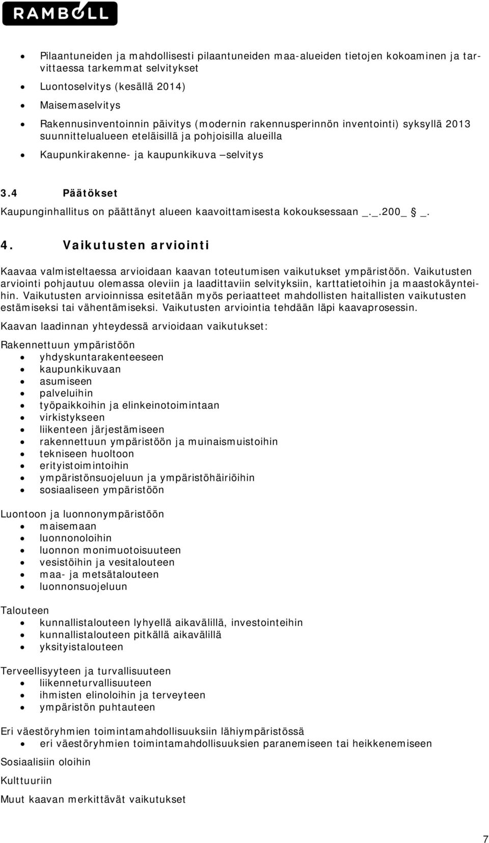 4 Päätökset Kaupunginhallitus n päättänyt alueen kaavittamisesta kkuksessaan _._.200_ _. 4. Vaikutusten arviinti Kaavaa valmisteltaessa arviidaan kaavan tteutumisen vaikutukset ympäristöön.