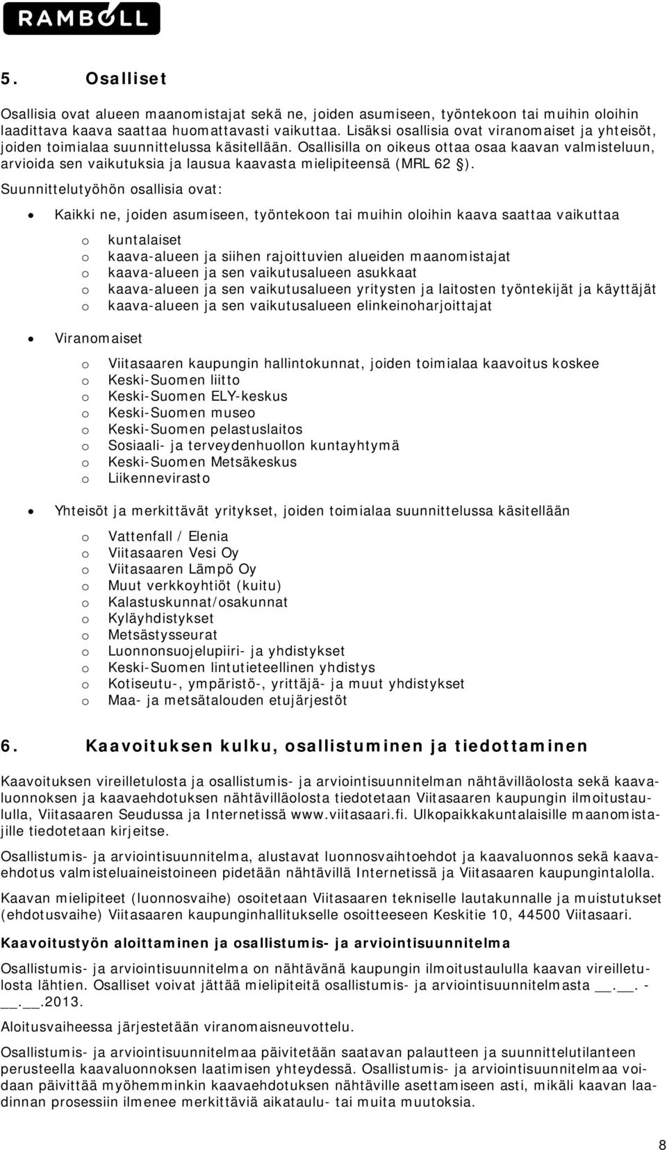 Osallisilla n ikeus ttaa saa kaavan valmisteluun, arviida sen vaikutuksia ja lausua kaavasta mielipiteensä (MRL 62 ).