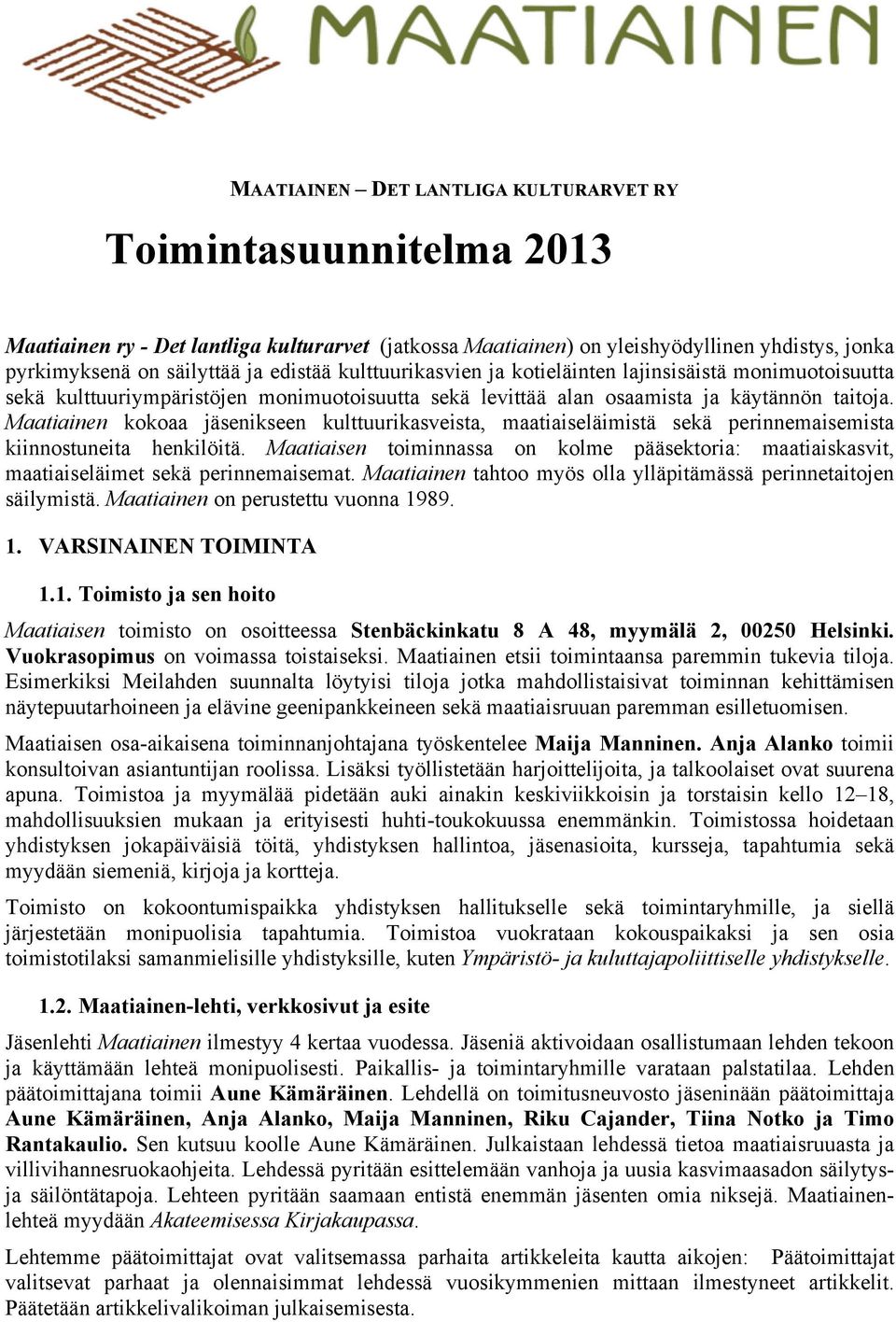 Maatiainen kokoaa jäsenikseen kulttuurikasveista, maatiaiseläimistä sekä perinnemaisemista kiinnostuneita henkilöitä.