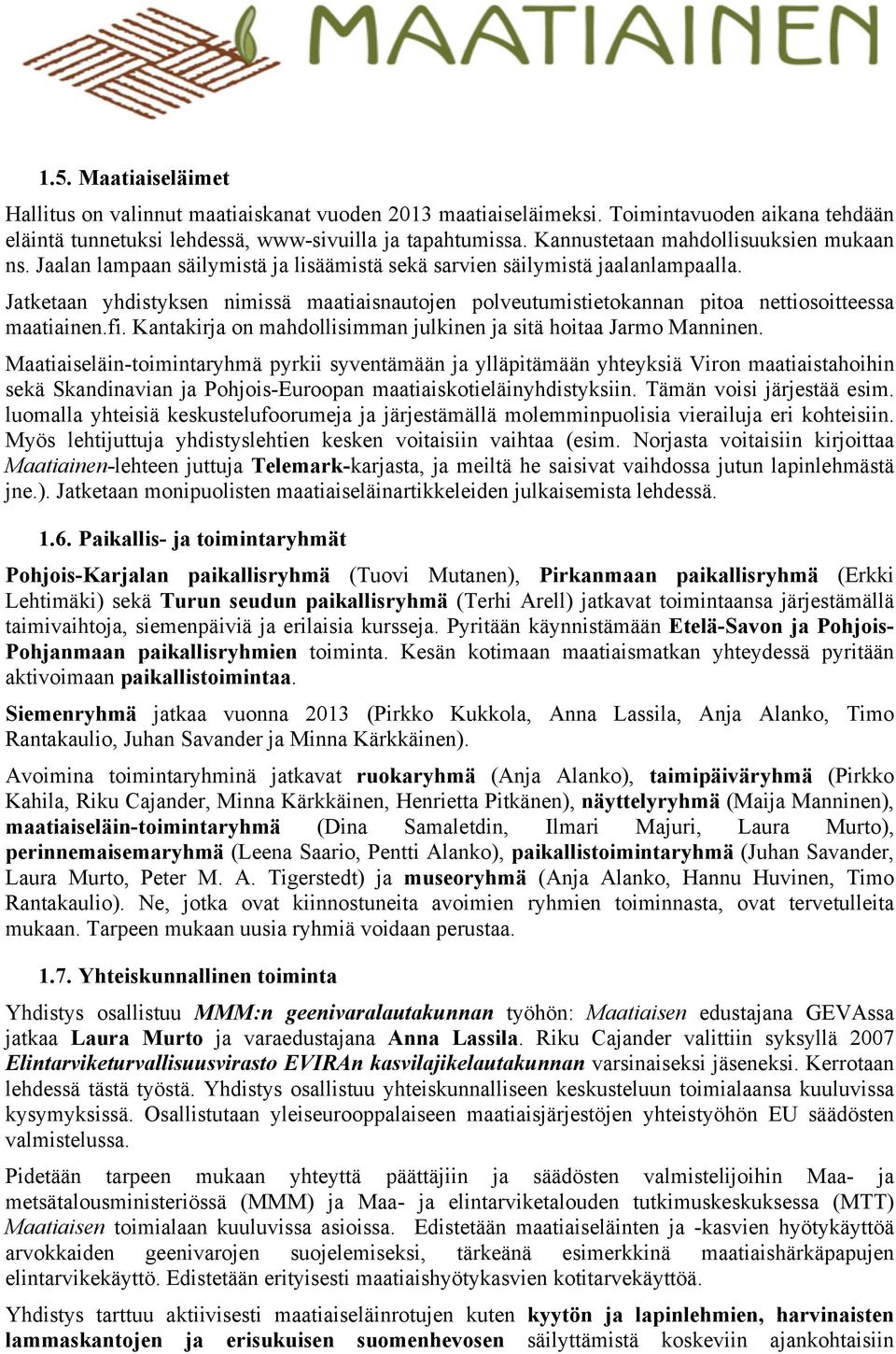 Jatketaan yhdistyksen nimissä maatiaisnautojen polveutumistietokannan pitoa nettiosoitteessa maatiainen.fi. Kantakirja on mahdollisimman julkinen ja sitä hoitaa Jarmo Manninen.