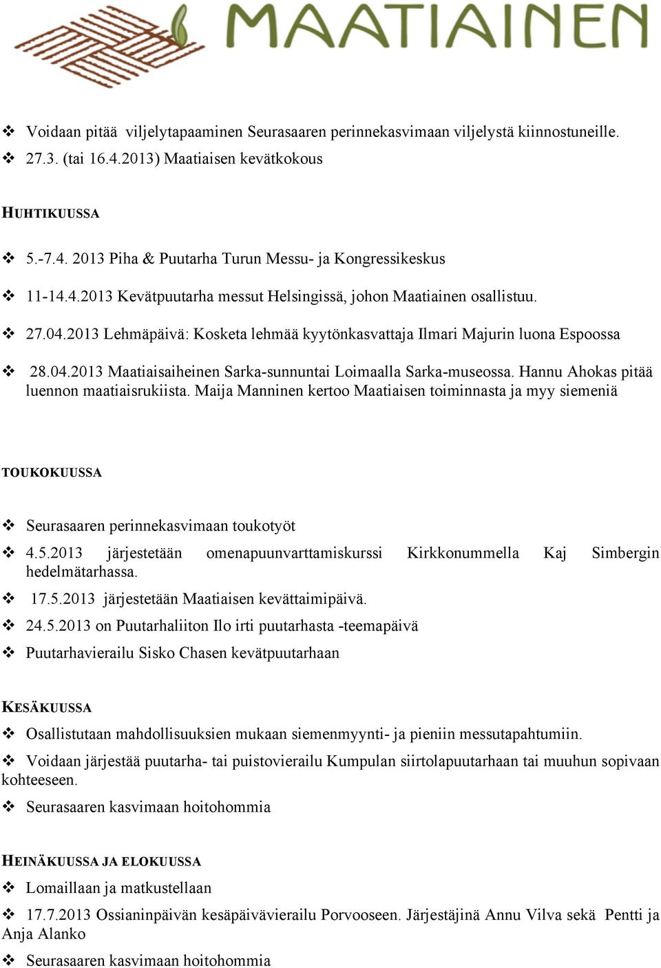 Hannu Ahokas pitää luennon maatiaisrukiista. Maija Manninen kertoo Maatiaisen toiminnasta ja myy siemeniä TOUKOKUUSSA Seurasaaren perinnekasvimaan toukotyöt 4.5.