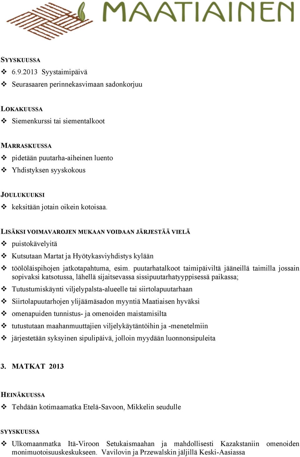 jotain oikein kotoisaa. LISÄKSI VOIMAVAROJEN MUKAAN VOIDAAN JÄRJESTÄÄ VIELÄ puistokävelyitä Kutsutaan Martat ja Hyötykasviyhdistys kylään töölöläispihojen jatkotapahtuma, esim.