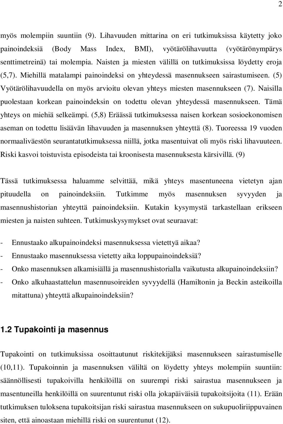 (5) Vyötärölihavuudella on myös arvioitu olevan yhteys miesten masennukseen (7). Naisilla puolestaan korkean painoindeksin on todettu olevan yhteydessä masennukseen. Tämä yhteys on miehiä selkeämpi.