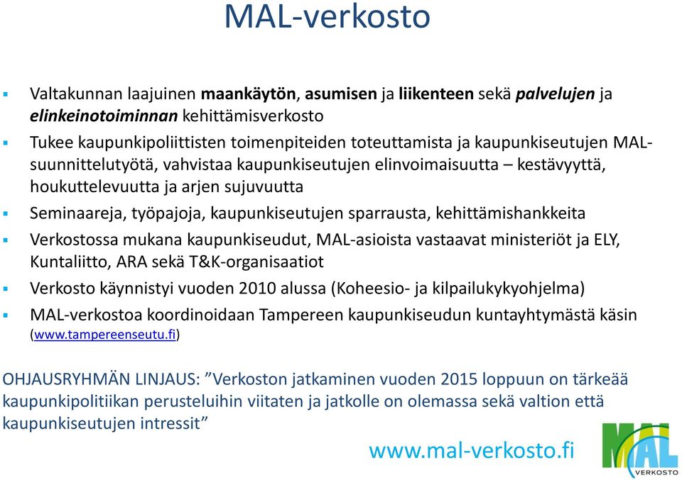 kehittämishankkeita Verkostossa mukana kaupunkiseudut, MAL-asioista vastaavat ministeriöt ja ELY, Kuntaliitto, ARA sekä T&K-organisaatiot Verkosto käynnistyi vuoden 2010 alussa (Koheesio- ja