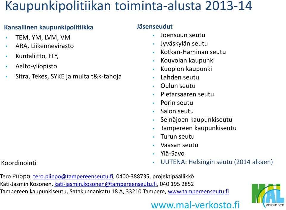 Salon seutu Seinäjoen kaupunkiseutu Tampereen kaupunkiseutu Turun seutu Vaasan seutu Ylä-Savo UUTENA: Helsingin seutu (2014 alkaen) Tero Piippo, tero.piippo@tampereenseutu.