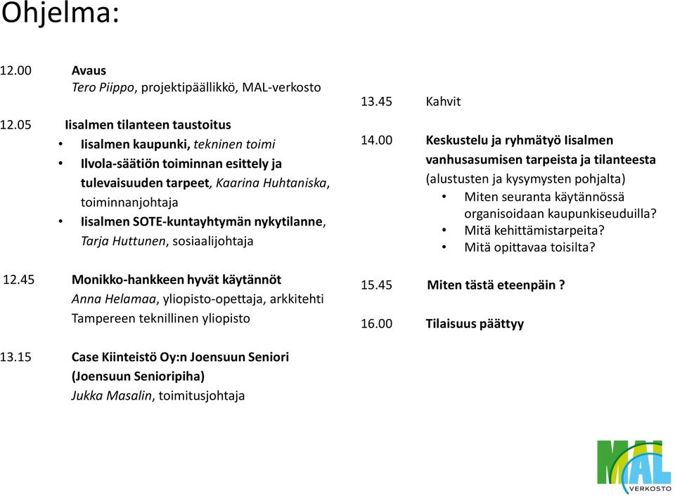 nykytilanne, Tarja Huttunen, sosiaalijohtaja 12.45 Monikko-hankkeen hyvät käytännöt Anna Helamaa, yliopisto-opettaja, arkkitehti Tampereen teknillinen yliopisto 13.45 Kahvit 14.