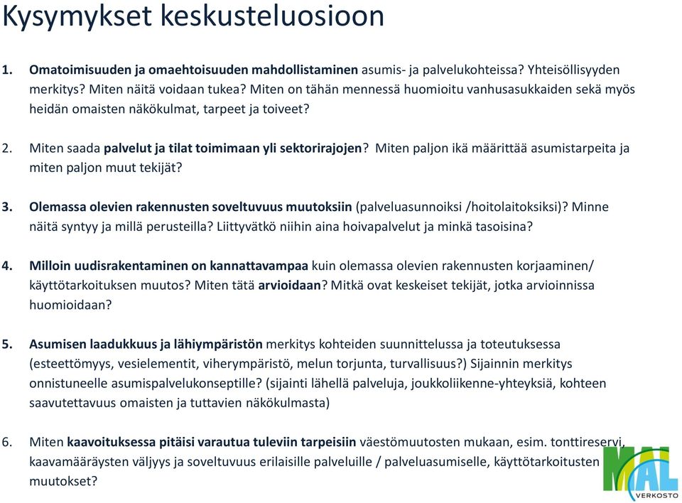 Miten paljon ikä määrittää asumistarpeita ja miten paljon muut tekijät? 3. Olemassa olevien rakennusten soveltuvuus muutoksiin (palveluasunnoiksi /hoitolaitoksiksi)?