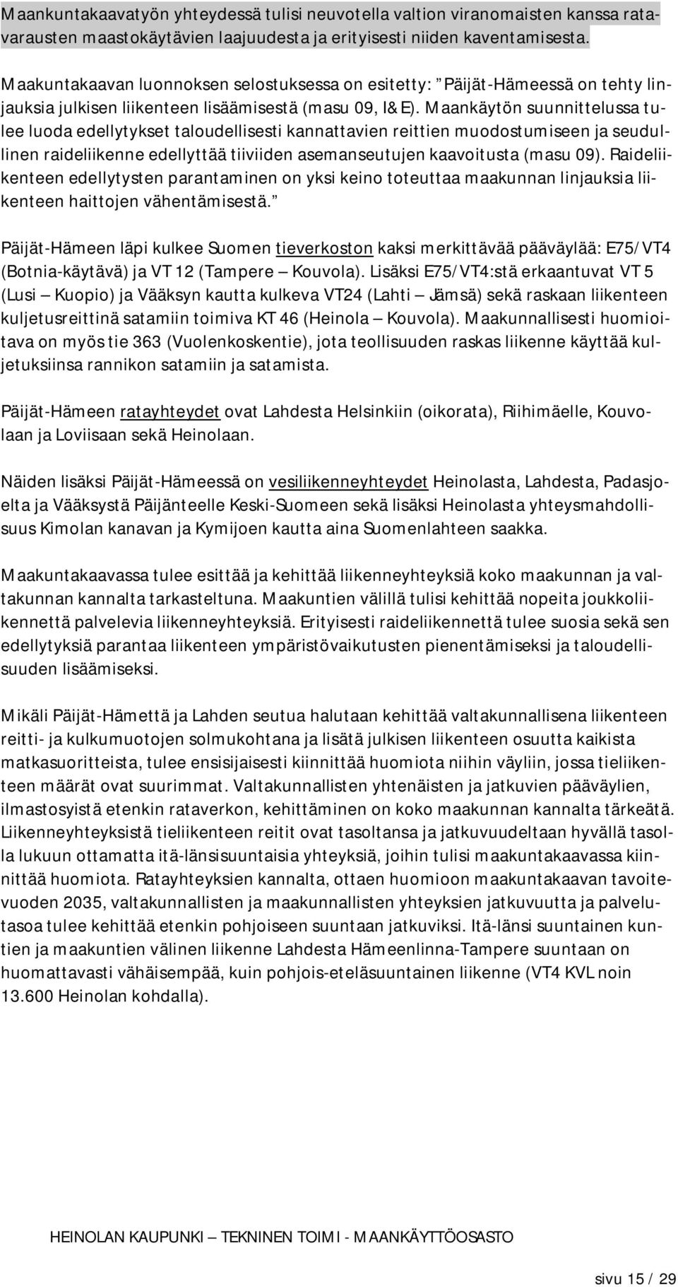 Maankäytön suunnittelussa tulee luoda edellytykset taloudellisesti kannattavien reittien muodostumiseen ja seudullinen raideliikenne edellyttää tiiviiden asemanseutujen kaavoitusta (masu 09).