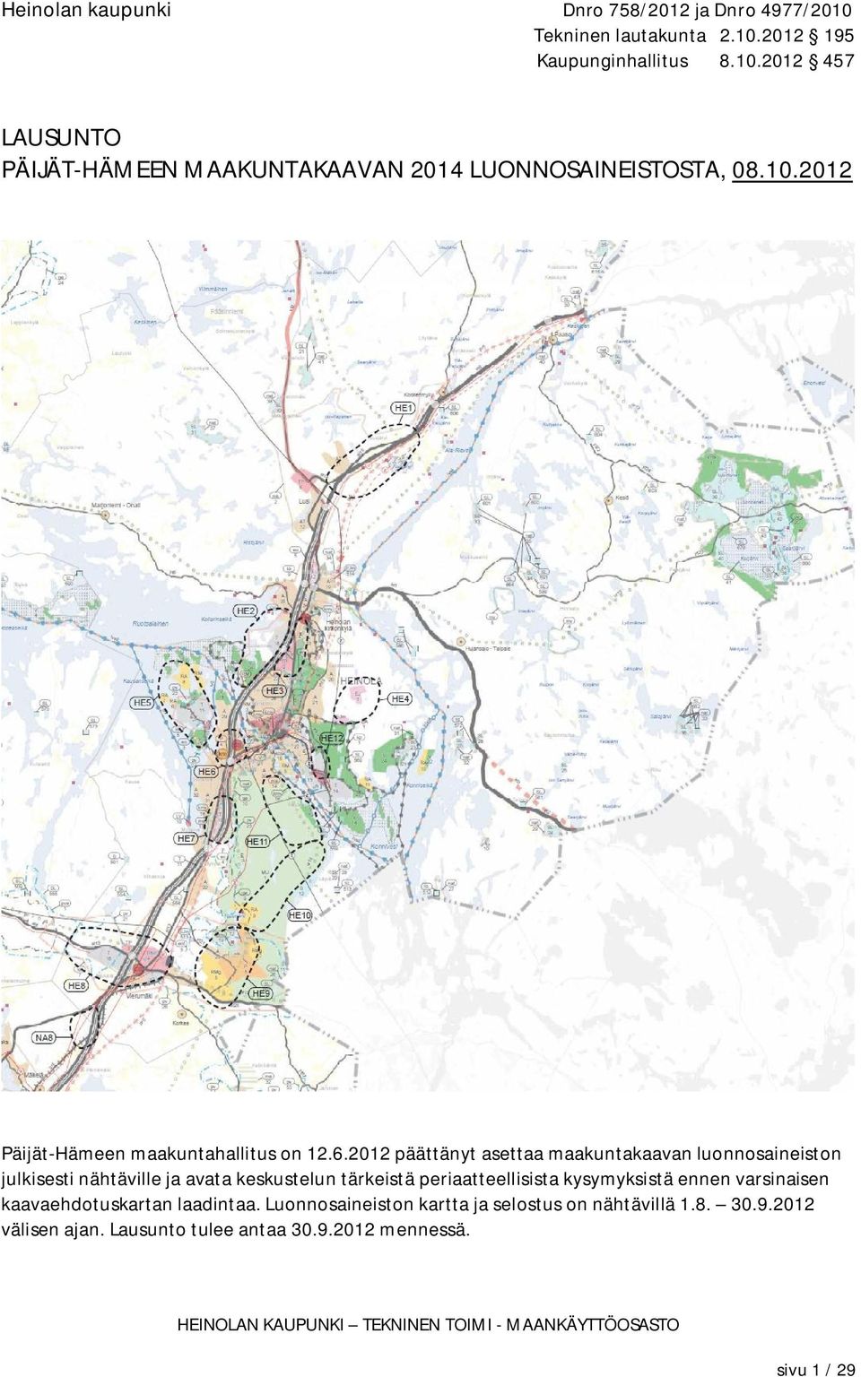 2012 päättänyt asettaa maakuntakaavan luonnosaineiston julkisesti nähtäville ja avata keskustelun tärkeistä periaatteellisista