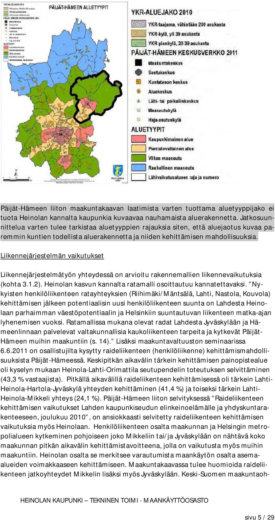 Liikennejärjestelmän vaikutukset Liikennejärjestelmätyön yhteydessä on arvioitu rakennemallien liikennevaikutuksia (kohta 3.1.2). Heinolan kasvun kannalta ratamalli osoittautuu kannatettavaksi.