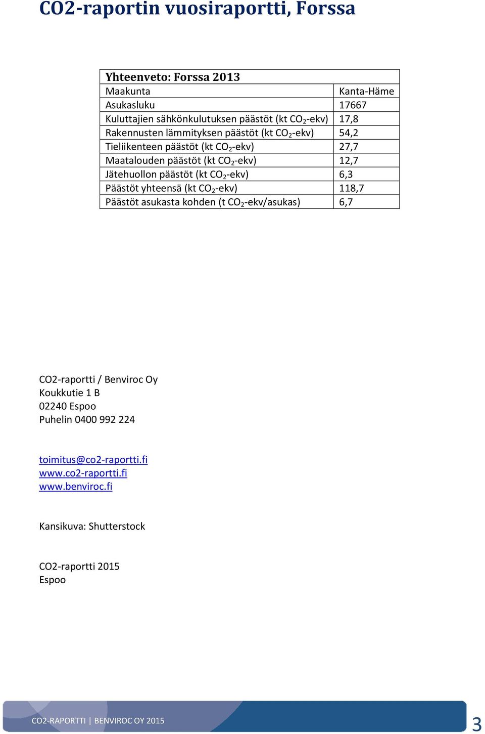 Jätehuollon päästöt (kt CO 2 -ekv) 6,3 Päästöt yhteensä (kt CO 2 -ekv) 118,7 Päästöt asukasta kohden (t CO 2 -ekv/asukas) 6,7 CO2-raportti / Benviroc
