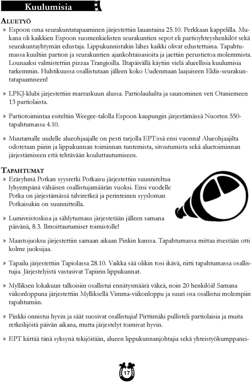 Tapahtumassa kuultiin partion ja seurakuntien ajankohtaisasioita ja jaettiin perustietoa molemmista. Lounaaksi valmistettiin pizzaa Trangioilla.