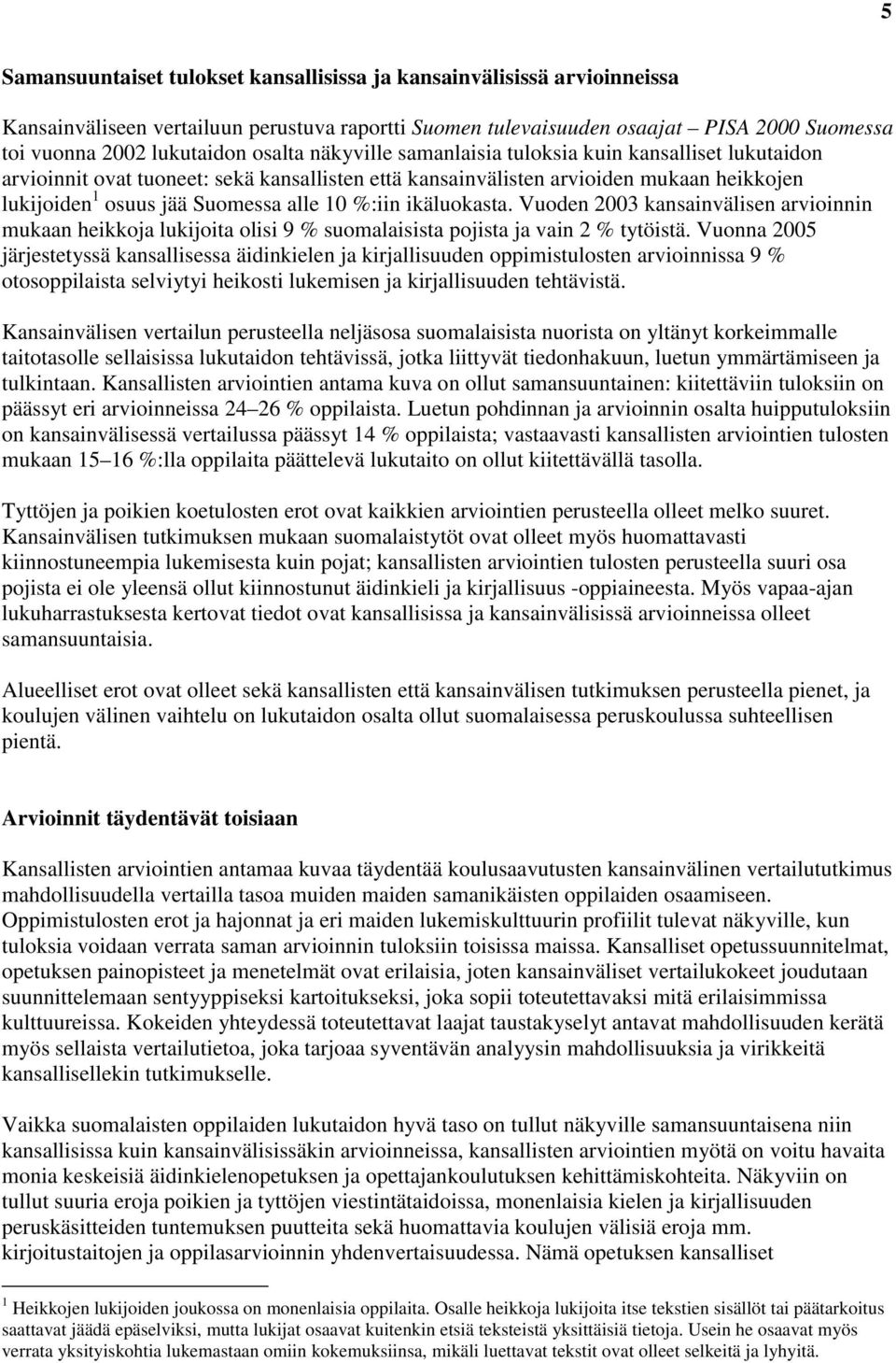 %:iin ikäluokasta. Vuoden 2003 kansainvälisen arvioinnin mukaan heikkoja lukijoita olisi 9 % suomalaisista pojista ja vain 2 % tytöistä.