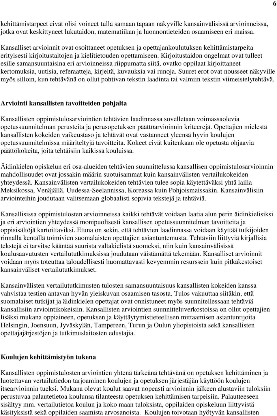 Kirjoitustaidon ongelmat ovat tulleet esille samansuuntaisina eri arvioinneissa riippumatta siitä, ovatko oppilaat kirjoittaneet kertomuksia, uutisia, referaatteja, kirjeitä, kuvauksia vai runoja.