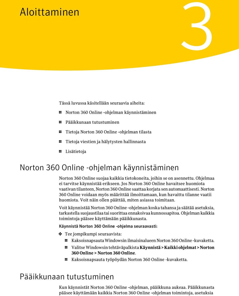 Jos Norton 360 Online havaitsee huomiota vaativan tilanteen, Norton 360 Online saattaa korjata sen automaattisesti.