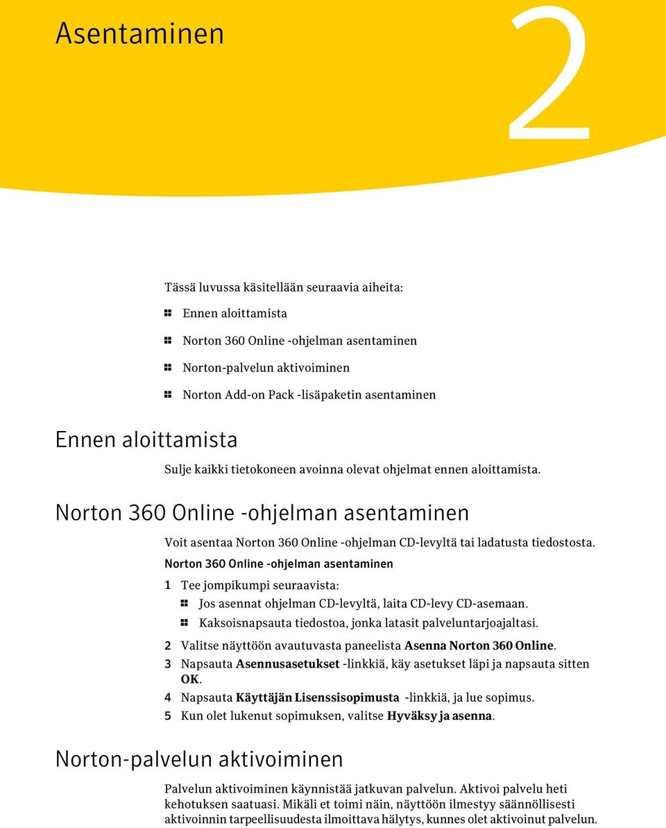 Norton 360 Online -ohjelman asentaminen Voit asentaa Norton 360 Online -ohjelman CD-levyltä tai ladatusta tiedostosta.