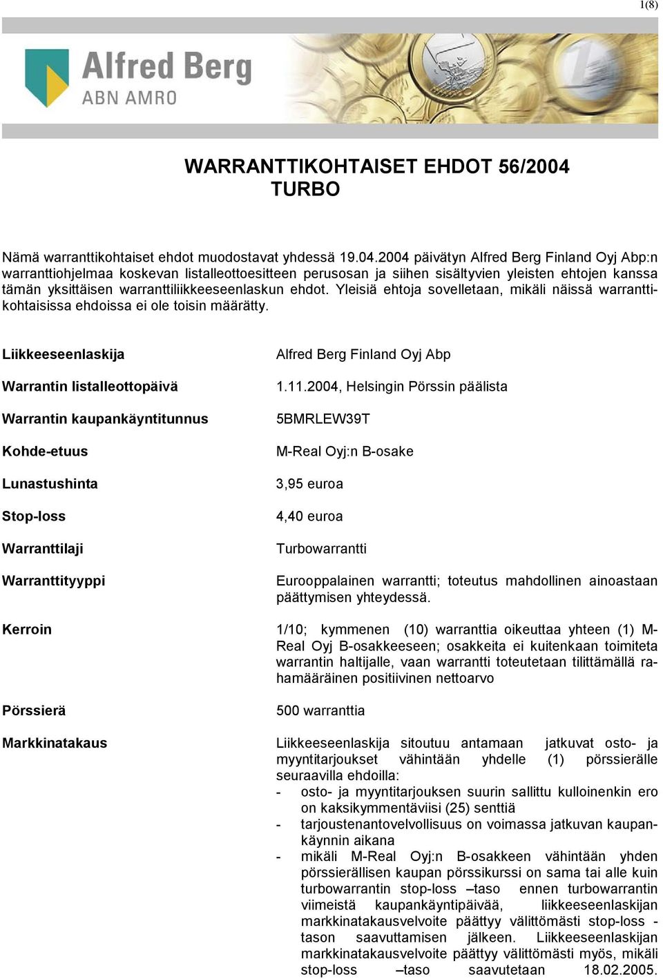 2004 päivätyn Alfred Berg Finland Oyj Abp:n warranttiohjelmaa koskevan listalleottoesitteen perusosan ja siihen sisältyvien yleisten ehtojen kanssa tämän yksittäisen warranttiliikkeeseenlaskun ehdot.