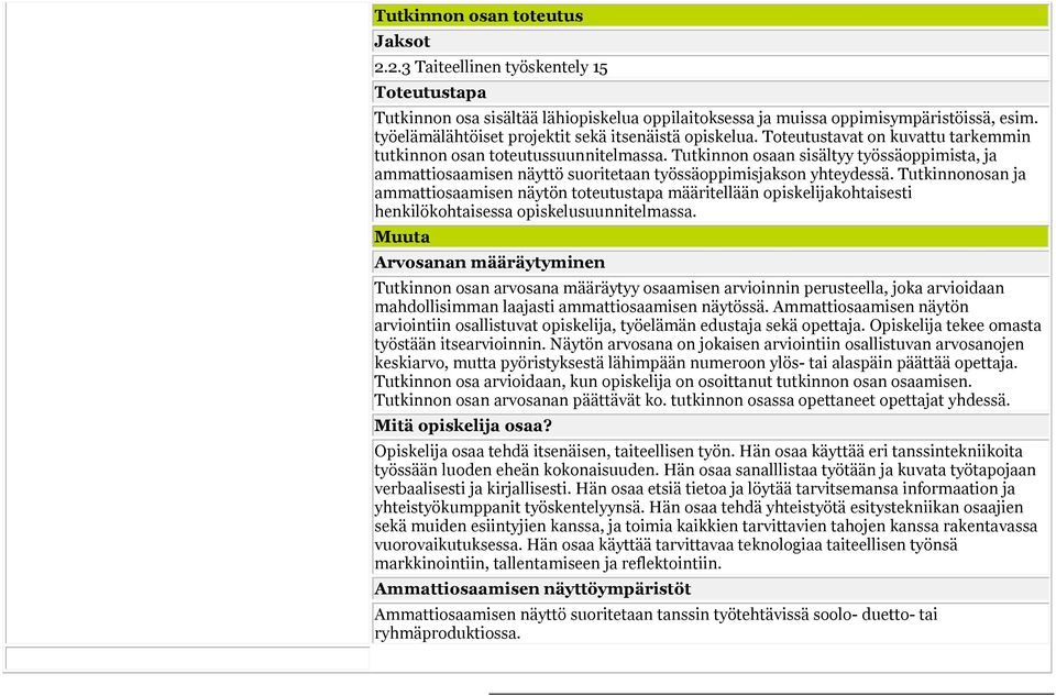 Tutkinnon osaan sisältyy työssäoppimista, ja ammattiosaamisen näyttö suoritetaan työssäoppimisjakson yhteydessä.