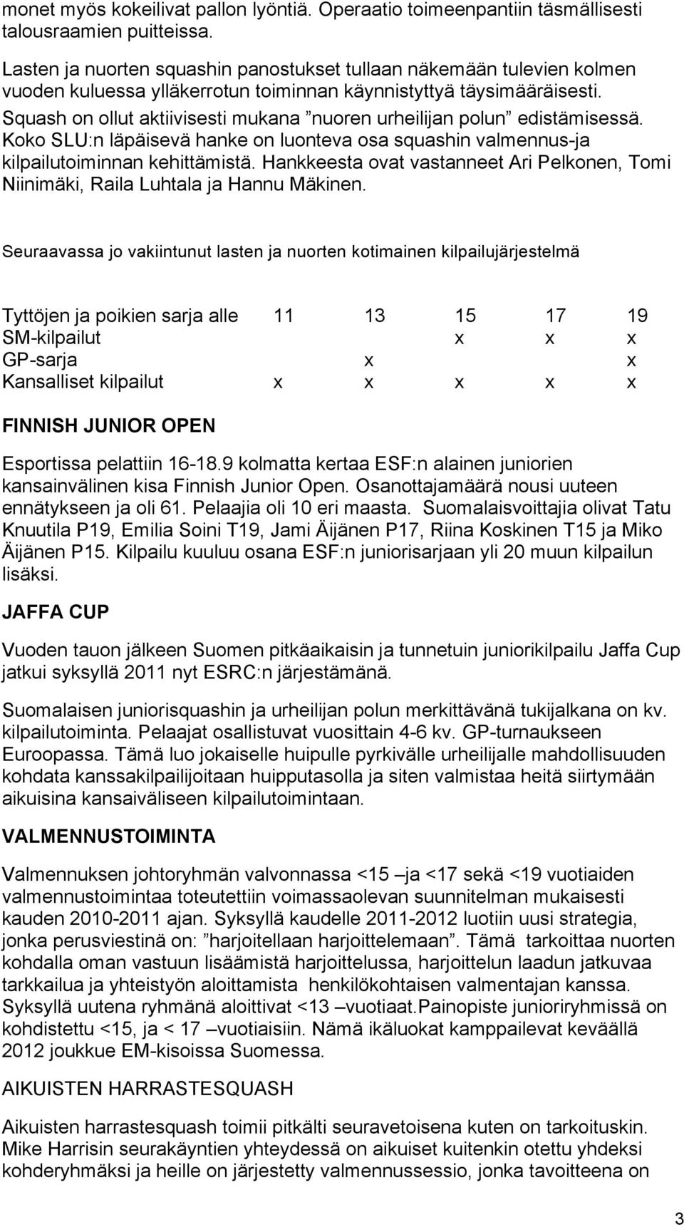 Squash on ollut aktiivisesti mukana nuoren urheilijan polun edistämisessä. Koko SLU:n läpäisevä hanke on luonteva osa squashin valmennus-ja kilpailutoiminnan kehittämistä.