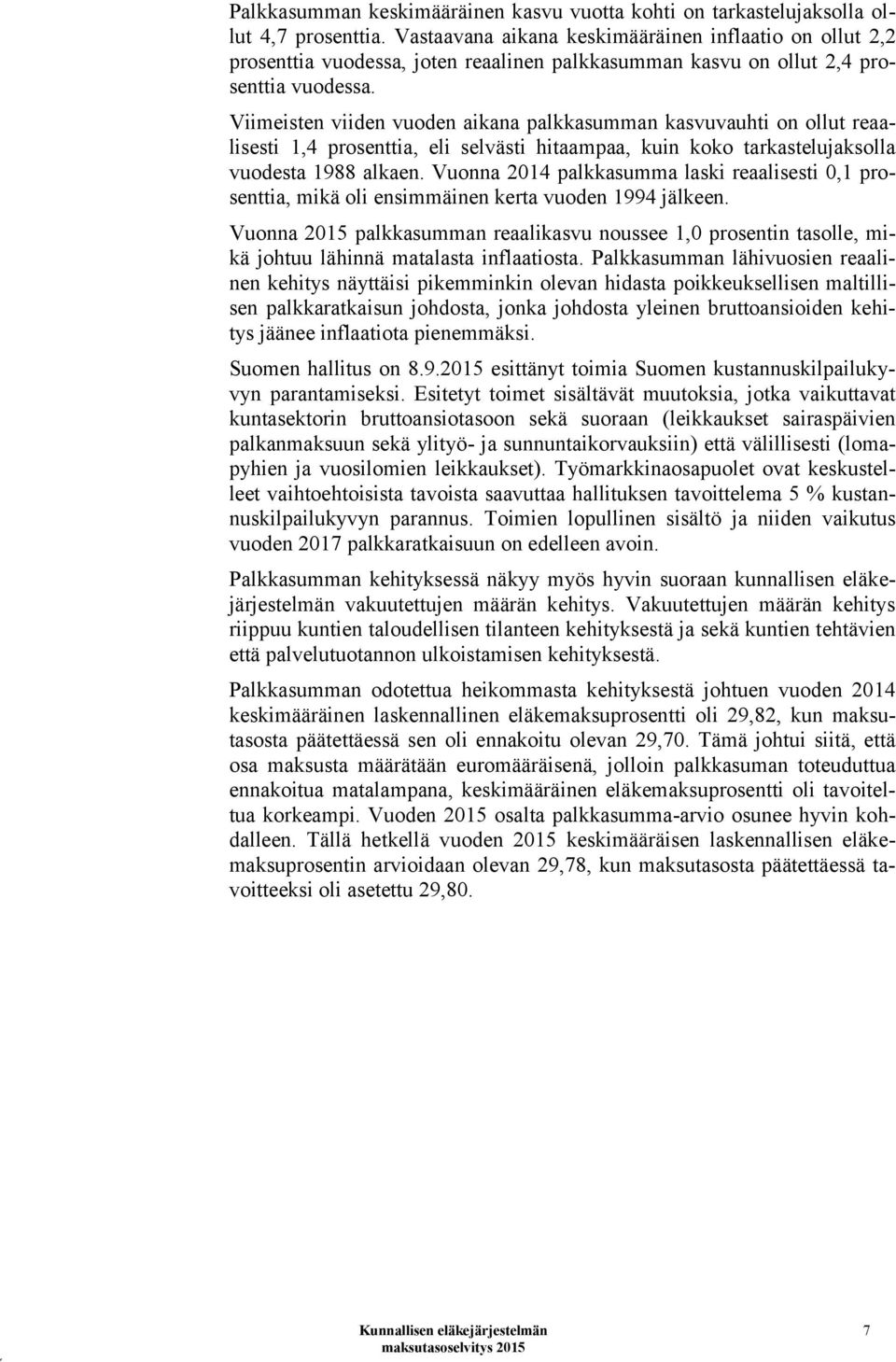 Viimeisten viiden vuoden aikana palkkasumman kasvuvauhti on ollut reaalisesti 1,4 prosenttia, eli selvästi hitaampaa, kuin koko tarkastelujaksolla vuodesta 1988 alkaen.